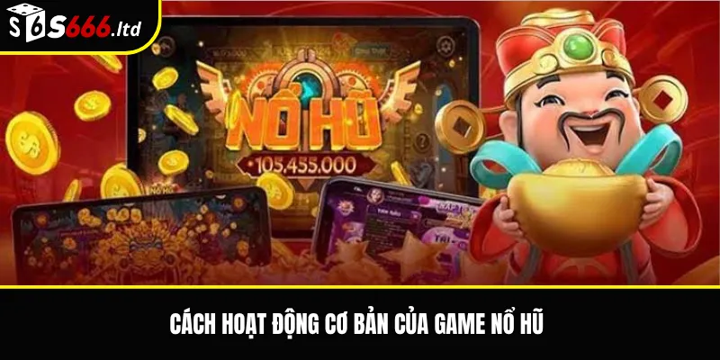 Cách hoạt động cơ bản của game nổ hũ