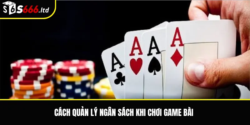 Cách quản lý ngân sách khi chơi game bài