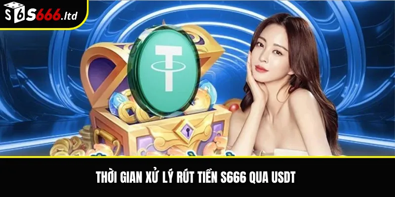 Thời gian xử lý rút tiền S666 qua USDT